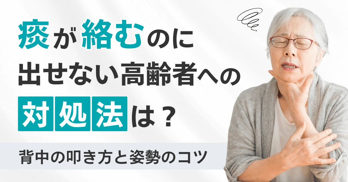 痰が絡むのに出せない高齢者への対処法は?背中の叩き方と姿勢のコツ
