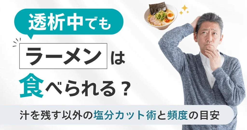 透析中でもラーメンは食べられる？塩分を抑える食べ方と食べる頻度の目安